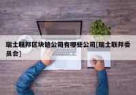 瑞士联邦区块链公司有哪些公司[瑞士联邦委员会]