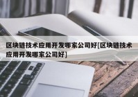 区块链技术应用开发哪家公司好[区块链技术应用开发哪家公司好]