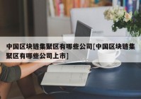 中国区块链集聚区有哪些公司[中国区块链集聚区有哪些公司上市]