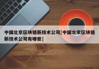 中国北京区块链新技术公司[中国北京区块链新技术公司有哪些]