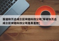 报道称万达成立区块链科技公司[报道称万达成立区块链科技公司是真是假]