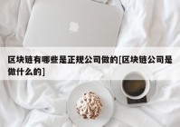 区块链有哪些是正规公司做的[区块链公司是做什么的]