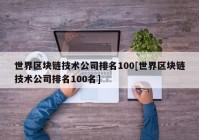 世界区块链技术公司排名100[世界区块链技术公司排名100名]