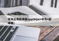 华为公司区块链app[bipv+华为+区块链]