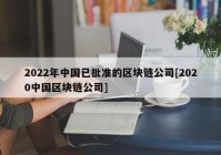 2022年中国已批准的区块链公司[2020中国区块链公司]